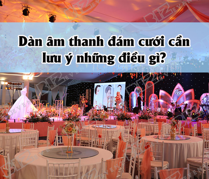 Dàn âm thanh đám cưới cần lưu ý những điều gì?